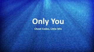 Only you - Cheat Codes, Little Mix (Lyrics)