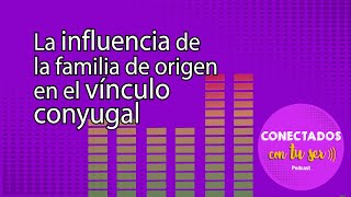 Cómo influencia la familia de origen en el vínculo conyugal