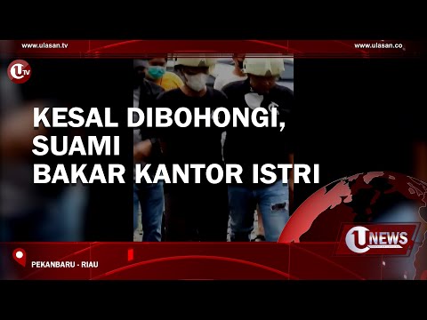 KESAL DIBOHONGI, SUAMI BAKAR KANTOR ISTRI | U-NEWS
