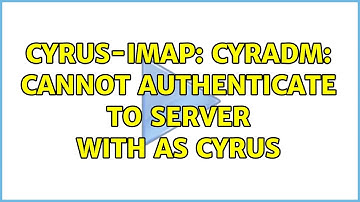 Cyrus-Imap: cyradm: cannot authenticate to server with as cyrus