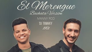 El Merengue (Bachata Version) - DJ Tronky & Manny Rod