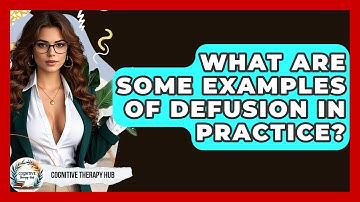 What Are Some Examples Of Defusion In Practice? - Cognitive Therapy Hub