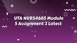 UTA NURS4685 Module 5 Assignment 2 Latest 2021 June
