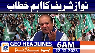 Geo Headlines 6 AM | Nawaz Sharifs important speech | 22nd December 2023