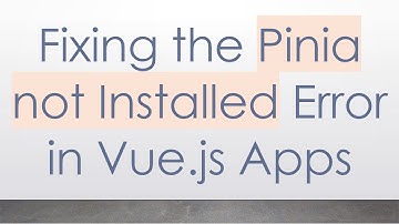 Fixing the Pinia not Installed Error in Vue.js Apps