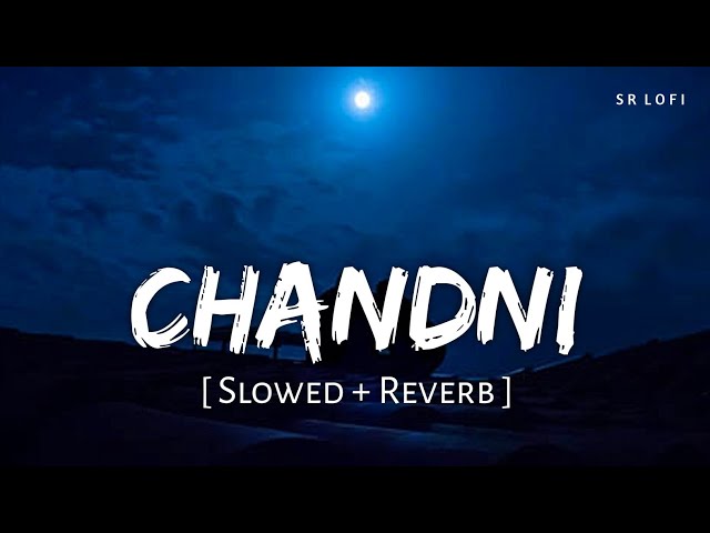 Chandni (Slowed + Reverb) | Sachet Tandon, Parampara Tandon | SR Lofi class=