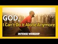 God I Can T Do It Alone Anymore SOULFUL WORSHIP BALLAD