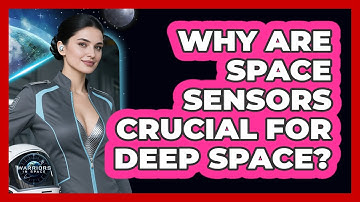 Why Are Space Sensors Crucial For Deep Space? - Warriors In Space