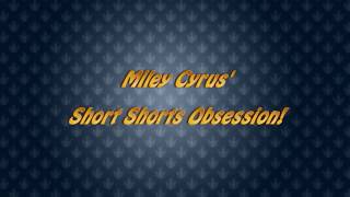 Miley Cyrus Short Shorts Obsession