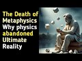 The Death Of Metaphysics Why Physics Abandoned Ultimate Reality 