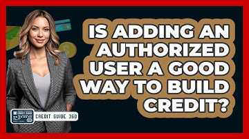 Is Adding An Authorized User A Good Way To Build Credit? - CreditGuide360.com