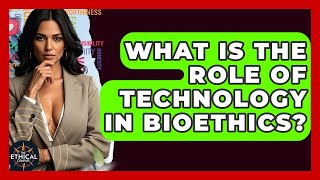 What Is The Role Of Technology In Bioethics? - The Ethical Compass