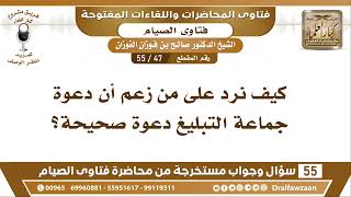 47 - 55 كيف نرد على من زعم أن دعوة جماعة التبليغ دعوة صحيحة؟ - الشيخ صالح الفوزان