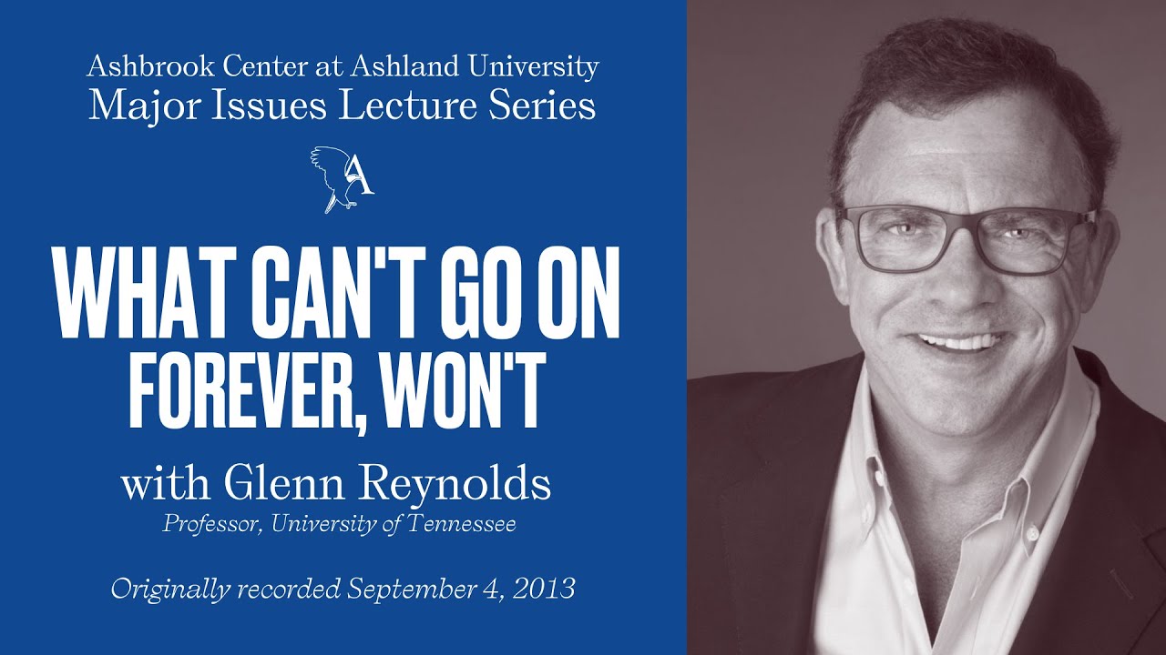 Major Issues Lecture Series: What Can't Go On Forever, Won't with Glenn Reynolds