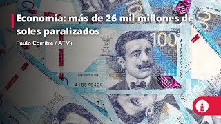 Economía: más de 26 mil millones de soles paralizados