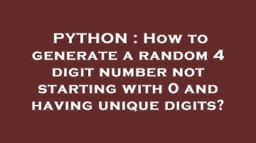 PYTHON : How to generate a random 4 digit number not starting with 0 and having unique digits?
