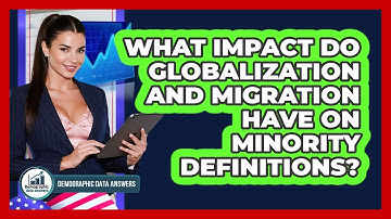What Impact Do Globalization And Migration Have On Minority Definitions? - Demographic Data Answers