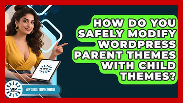 How Do You Safely Modify WordPress Parent Themes With Child Themes? - WP Solutions Guru
