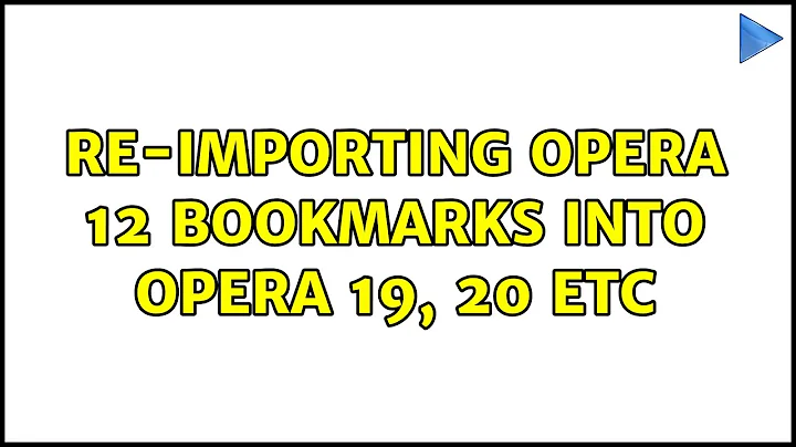 Re-importing Opera 12 Bookmarks into Opera 19, 20 etc (2 Solutions!!)