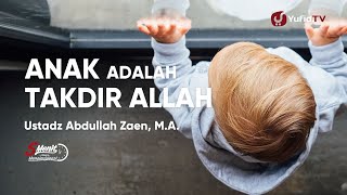 Anak adalah Takdir Allah  - Ustadz Abdullah Zaen, MA. 5 Menit yang Menginspirasi
