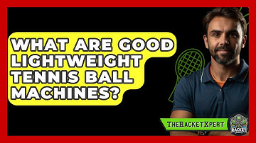 What Are Good Lightweight Tennis Ball Machines? - The Racket Xpert