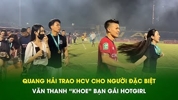 Quang Hải trao HCV cho “người đặc biệt”; Văn Thanh “khoe” bạn gái hotgirl