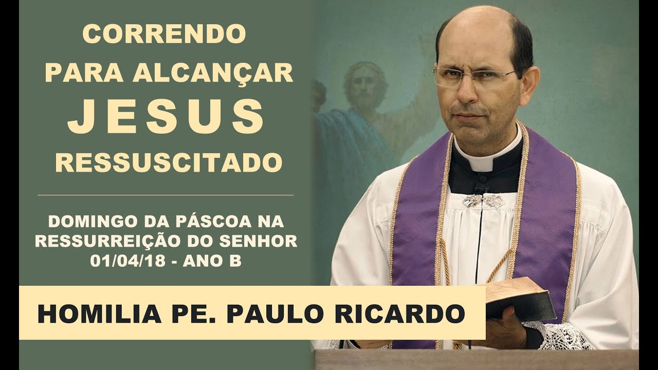 Homilia 01/04/18 Pe. Paulo Ricardo | Domingo da Páscoa na Ressurreição do Senhor - Ano B