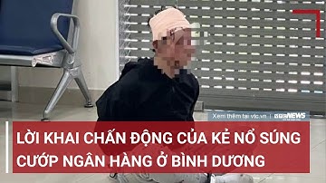 Lời khai chấn động của kẻ nổ súng cướp ngân hàng ở Bình Dương | VTC News
