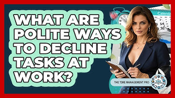 What Are Polite Ways To Decline Tasks At Work? - The Time Management Pro