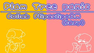 Plam Tree Panic Collab Flipaclip+AM (LazyToT)