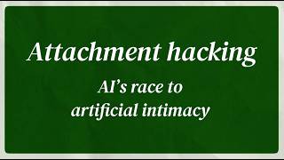 Attachment Hacking: AI's race to artificial intimacy | Human Change Foundation