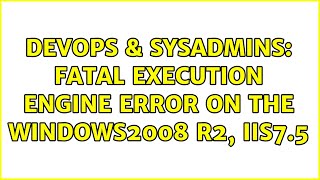 Celebrity DevOps & SysAdmins: Fatal Execution Engine Error on the Windows2008 r2, IIS7.5 Profile