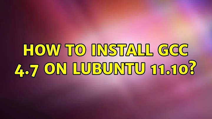 Ubuntu: How to install GCC 4.7 on Lubuntu 11.10?