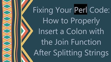Fixing Your Perl Code: How to Properly Insert a Colon with the Join Function After Splitting Strings