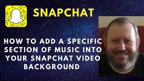 HOW TO ADD A SPECIFIC SECTION OF MUSIC INTO YOUR SNAPCHAT VIDEO BACKGROUND