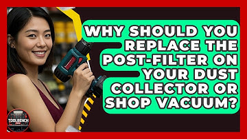 Why Should You Replace The Post-filter On Your Dust Collector Or Shop Vacuum? - ToolBench Pros
