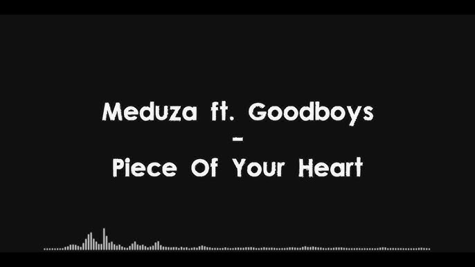 Letras e Traduções 3 - Piece Of Your Heart - MEDUZA, Goodboys - Wattpad