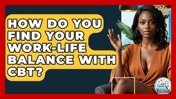 How Do You Find Your Work-life Balance With CBT? - CBT Toolkit