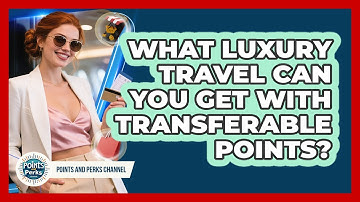 What Luxury Travel Can You Get With Transferable Points? - Points and Perks Channel