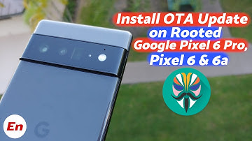 How to Apply OTA Update on Rooted Google Pixel 6 Pro, 6, 6a Etc