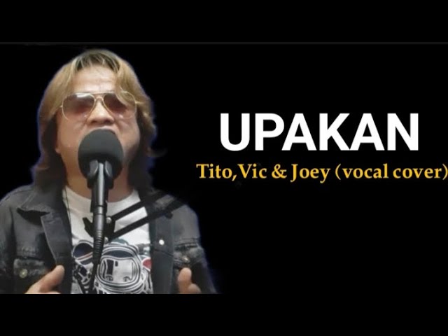 UPAKAN / Tito,Vic & Joey (vocal cover)https://www.facebook.com/joelenghog.com74/