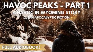 Havoc Peaks Part 1 (A Havoc in Wyoming Story) | Christian Apocalyptic Survival | Full Audiobook