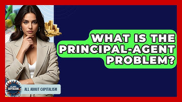 What Is The Principal-Agent Problem? - All About Capitalism