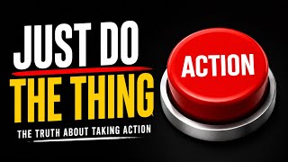 Just Do the Thing | The Truth About Taking Action