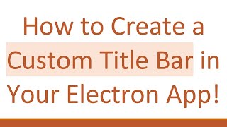 How to Create a Custom Title Bar in Your Electron App!