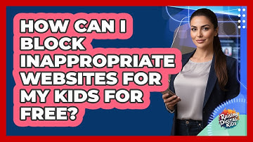 How Can I Block Inappropriate Websites For My Kids For Free? - Raising Digital Kids
