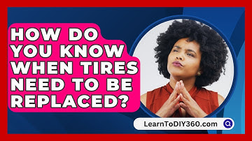 How Do You Know When Tires Need To Be Replaced? - LearnToDIY360.com