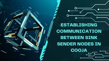 4.Establishing communication between Sink Sender nodes in Cooja.