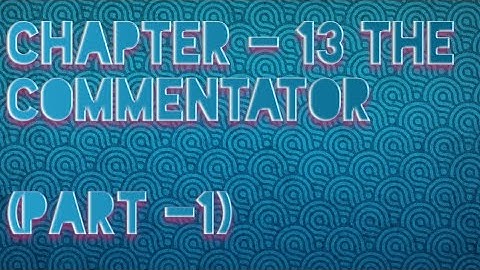 CHAPTER  -13 THE COMMENTATOR  (PART-1)