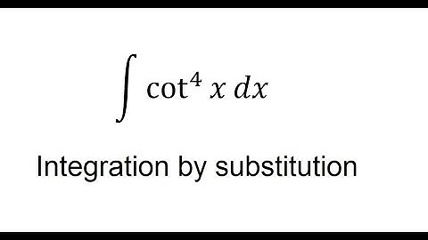 Calculus Help: Integral of ∫ cot^4⁡ x  dx or cotg^4 x - Integration by substitution
